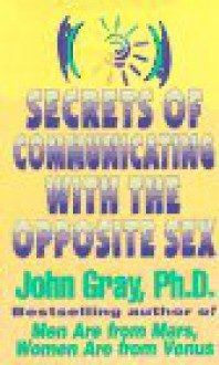 Secrets of Communicating with the Opposite Sex - John Gray