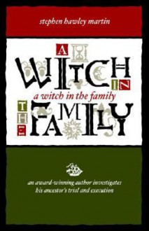 A Witch in the Family: An Award-Winning Author Investigates His Ancestors Trial and Execution - Stephen Hawley Martin