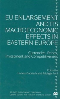 EU Enlargement and Its Macroeconomic Effects in Eastern Europe: Currencies, Prices, Investment and Competitiveness - Rudiger Pohl, Hubert Gabrisch