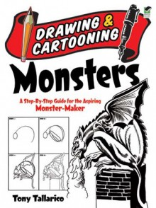 Drawing and Cartooning Monsters: A Step-by-Step Guide for the Aspiring Monster-Maker - Tony Tallarico