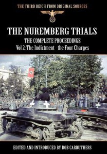 The Nuremberg Trials - The Complete Proceedings Vol 2: The Indictment - The Four Charges - Bob Carruthers