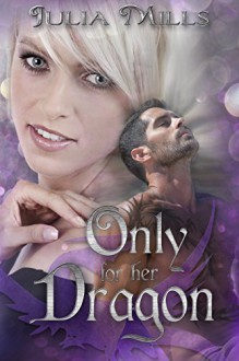 Only For Her Dragon (Dragon Guard Series Book 6) - Julia Mills, Lisa Miller, Linda Boulanger