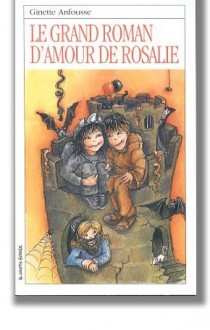 Le grand roman d'amour de Rosalie (Roman Jeunesse, #106) - Ginette Anfousse, Marisol Sarrazin