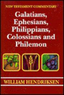 Exposition of Galatians, Ephesians, Philippians, Colossians, and Philemon - William Hendriksen