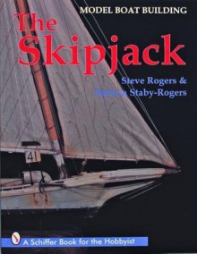 Model Boat Building: The Skipjack (Schiffer Book for the Hobbyist) - Steve Rogers, Patricia Staby-Rogers