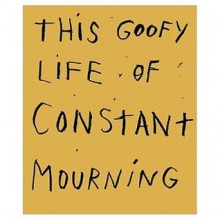 This Goofy Life of Constant Mourning - Jim Dine