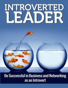 INTROVERTED LEADER (COMMUNICATION): Be Successful in Business and Networking as an Introvert (Leadership Books) (Quiet Books Book 1) - Michael Edwards