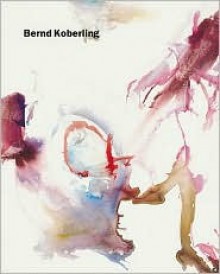 Bernd Koberling: Malerei Paintings 1963-2001 - Ernst-Gerhard Guse, Bera Nordal, Malmo Konsthall, Gyroir Eliasson