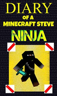 Minecraft: Diary of a Minecraft Steve Ninja (An Unofficial Minecraft Book) - Alex Anderson