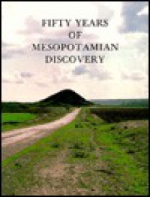 Fifty Years of Mesopotamian Discovery - John E. Curtis