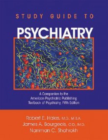 Study Guide to Psychiatry: A Companion to the American Psychiatric Publishing Textbook of Psychiatry - Robert E. Hales, James A. Bourgeois, Narriman C. Shahrokh