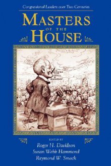 Masters Of The House: Congressional Leadership Over Two Centuries - Roger H. Davidson, Roger H. Davidson, Susan Hammond