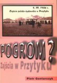 Pogrom? : zajścia polsko-żydowskie w Przytyku 9 marca 1936 r. : mity, fakty, dokumenty - Piotr Gontarczyk