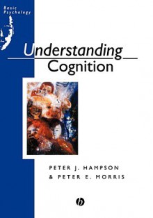 Understanding Cognition - Peter Hampson, Peter E. Morris, Peter K. Smith