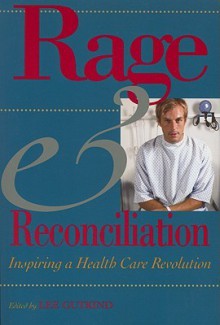 Rage and Reconciliation: Inspiring a Health Care Revolution - Lee Gutkind