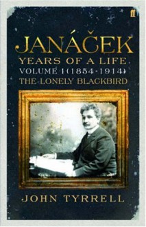 Jancek. Volume I (1854-1914), the Lonely Blackbird: Years of a Life - John Tyrrell