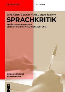 Sprachkritik: Ansatze Und Methoden Der Kritischen Sprachbetrachtung - Jörg Kilian, Thomas Niehr, Jürgen Schiewe