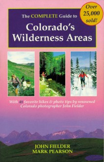 The Complete Guide to Colorado's Wilderness Areas (Wilderness Guidebooks) - John Fielder