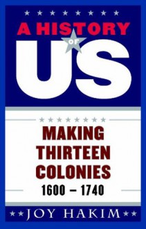 A History of US: Making Thirteen Colonies: 1600-1740 A History of US Book Two - Joy Hakim