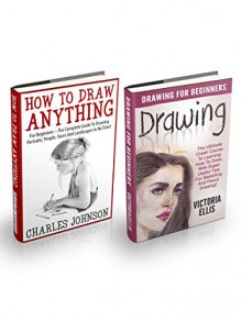 Drawing Box Set: Drawing For Beginners - How To Draw Anything With Super Useful Tips For Sketching, Drawing Portraits, Landscapes And Pencil Drawing! (Drawing Techniques, Pencil Drawing) - Victoria Ellis, Charles Johnson