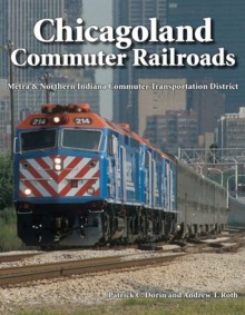 Chicagoland Commuter Railroads: Metra & Northern Indiana Commuter Transportation District - Patrick C. Dorin, Andrew T. Roth