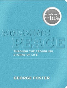 Amazing Peace Through the Troubling Storms of Life - George Foster