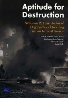 Aptitude for Destruction, Volume 2: Case Studies of Organizational Learning in Five Terrorist Groups - Brian A. Jackson