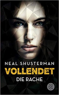 Vollendet. Die Rache - Neal Shusterman