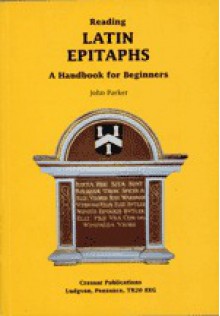 Reading Latin Epitaphs - John Parker