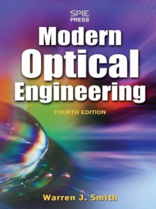 Modern Optical Engineering, 4th Ed.: The Design of Optical Systems - Warren J. Smith