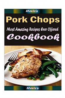 Pork Chops: 101 Delicious, Nutritious, Low Budget, Mouth Watering Cookbook - Heviz's