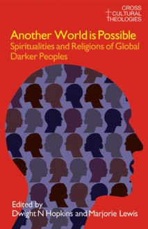 Another World Is Possible: Spiritualities and Religions of Global Darker Peoples - Dwight N. Hopkins, Marjorie Lewis