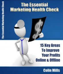 The Essential Marketing Health Check:15 Key Strategies to Improve Profits Online and Offline (Small Business Marketing) - Colin Mills, Randy Glasbergen