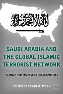 Saudi Arabia and the Global Islamic Terrorist Network: America and the West's Fatal Embrace - Sarah Stern