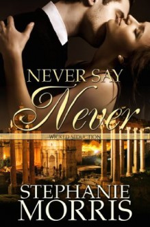 Never Say Never (Wicked Seduction Series, Book 3) - Stephanie Morris