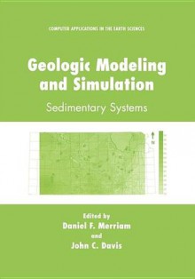 Geologic Modeling and Simulation - Sedimentary Systems (COMPUTER APPLICATIONS IN THE EARTH SCIENCES (Computer Applications in the Earth Sciences) - Daniel Francis Merriam, Daniel F. Merriam