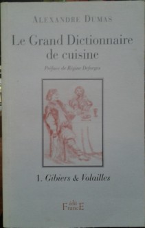 Le grand dicionnaire de cuisine: 1.Gibiers & Volailles - Alexandre Dumas