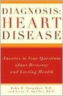 Diagnosis: Heart Disease: Answers to Your Questions about Recovery and Lasting Health - John Farquhar, Gene A. Spiller