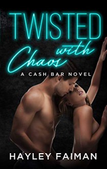 Twisted with Chaos (Cash Bar #5) - Hayley Faiman