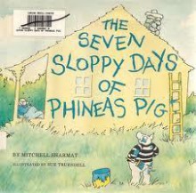 The Seven Sloppy Days of Phineas Pig - Mitchell Sharmat