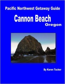 Pacific Northwest Getaway Guide - Cannon Beach Oregon - Karen Tucker, Steven Pavlov