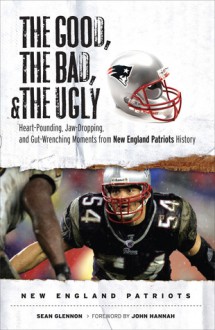 The Good, the Bad, and the Ugly New England Patriots - Sean Glennon