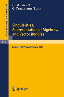 Singularities, Representation of Algebras, and Vector Bundles: Proceedings of a Symposium Held in Lambrecht/Pfalz, Fed.Rep. of Germany, Dec. 13-17, 1985 - Gert-Martin Greuel, Günther Trautmann