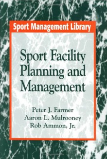 Sport Facility Planning And Management (Sport Management Library) - Peter J. Farmer, Rob Ammon