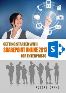 Getting Started With SharePoint Online 2013 for Enterprises - Robert Crane