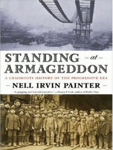 Standing at Armageddon: A Grassroots History of the Progressive Era - Nell Irvin Painter