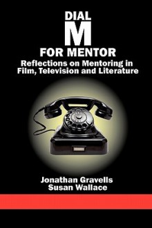 Dial M for Mentor: Reflections on Mentoring in Film, Television and Literature (Hc) - Jonathan Gravells, Susan Helen Wallace