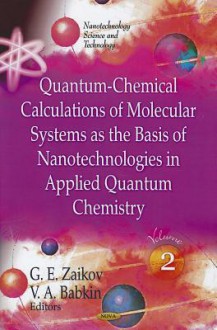 Quantum-Chemical Calculations of Molecular System as the Basis of Nanotechnologies in Applied Quantum Chemistry: V. 2 - Gennady E. Zaikov