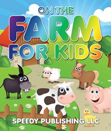 On The Farm For Kids: Fun Pictures for Kids on The Farm - Speedy Publishing