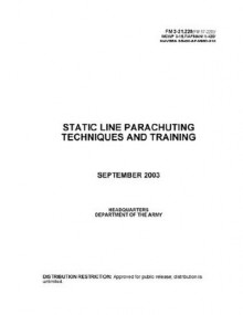 Static Line Parachuting Techniques and Training Field Manual FM 3-21.220 (FM 57-220) MCWP 3-15.7 AFMAN 11-420 NAVSEA SS400-AF-MMO-010 September 2003 - United States Government Us Army